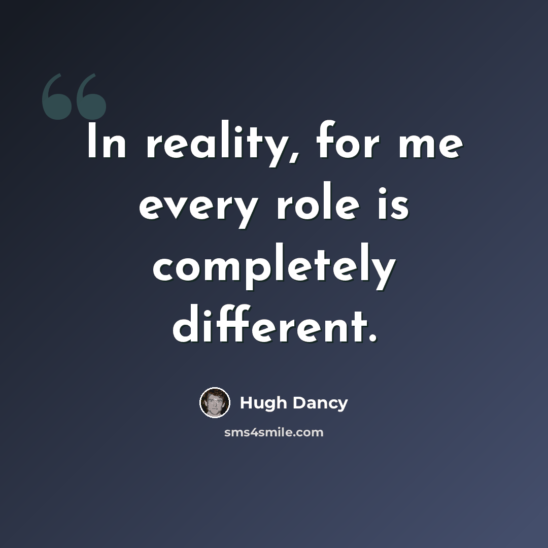 “In reality, for me every role is completely different.” quote by Hugh Dancy