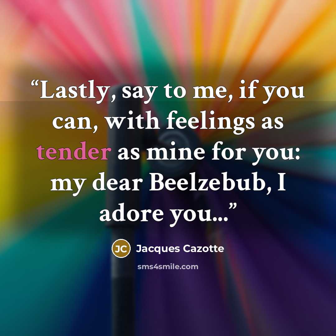 “Lastly, say to me, if you can, with feelings as tender as mine for you: my dear Beelzebub, I adore you...” quote by Jacques Cazotte