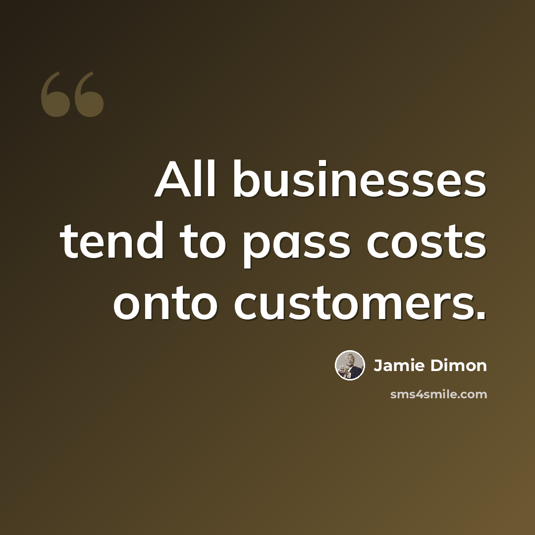 “All businesses tend to pass costs onto customers.” quote by Jamie Dimon