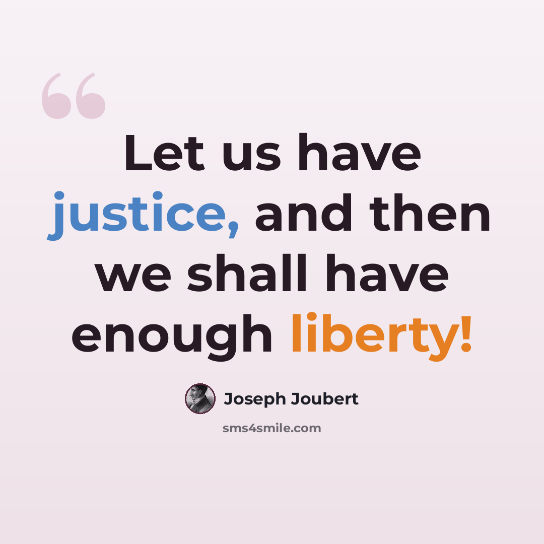 “Let us have justice, and then we shall have enough liberty!” quote by Joseph Joubert