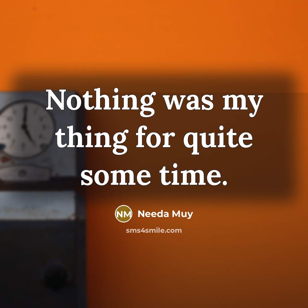 “Nothing was my thing for quite some time.” quote by Needa Muy