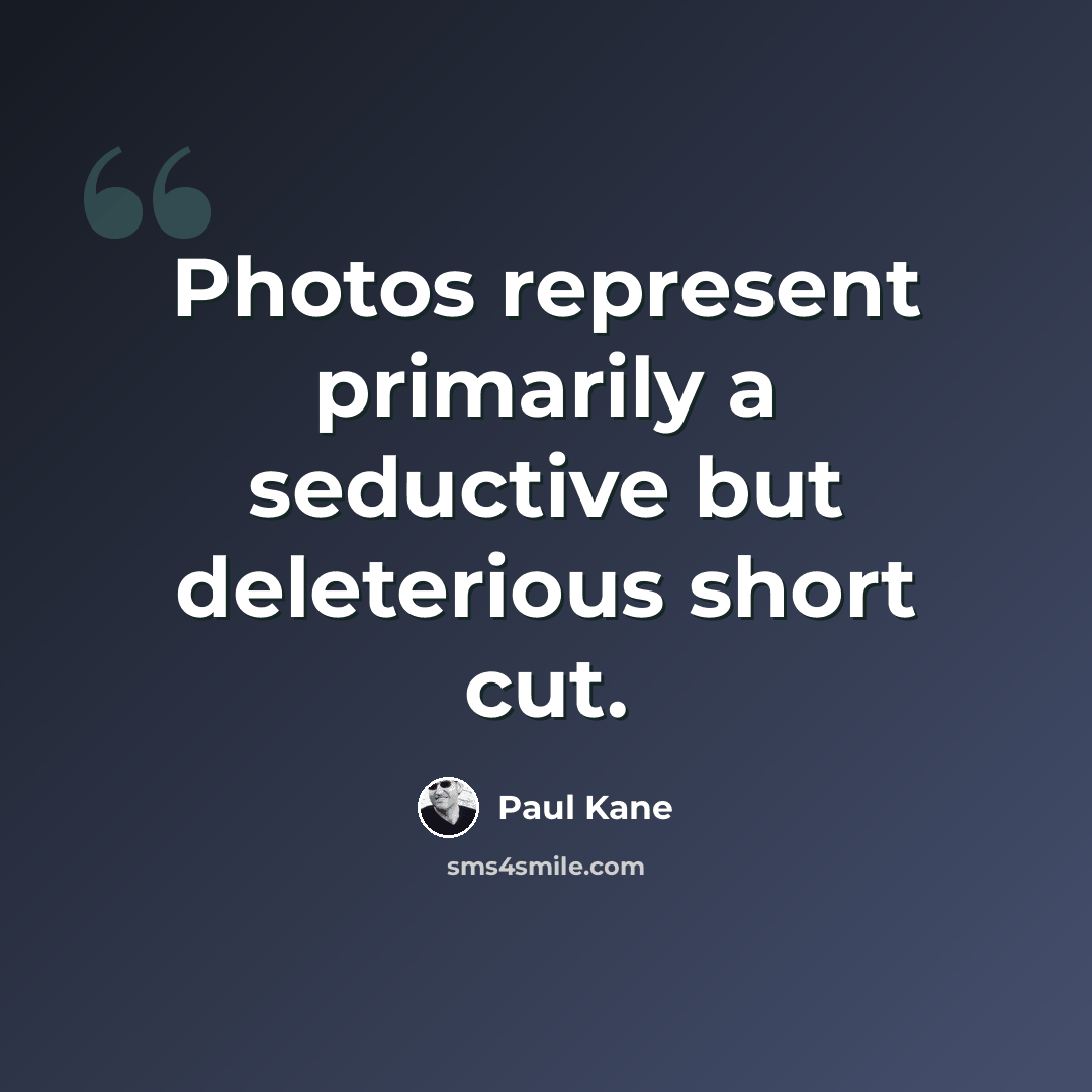 “Photos represent primarily a seductive but deleterious short cut.” quote by Paul Kane
