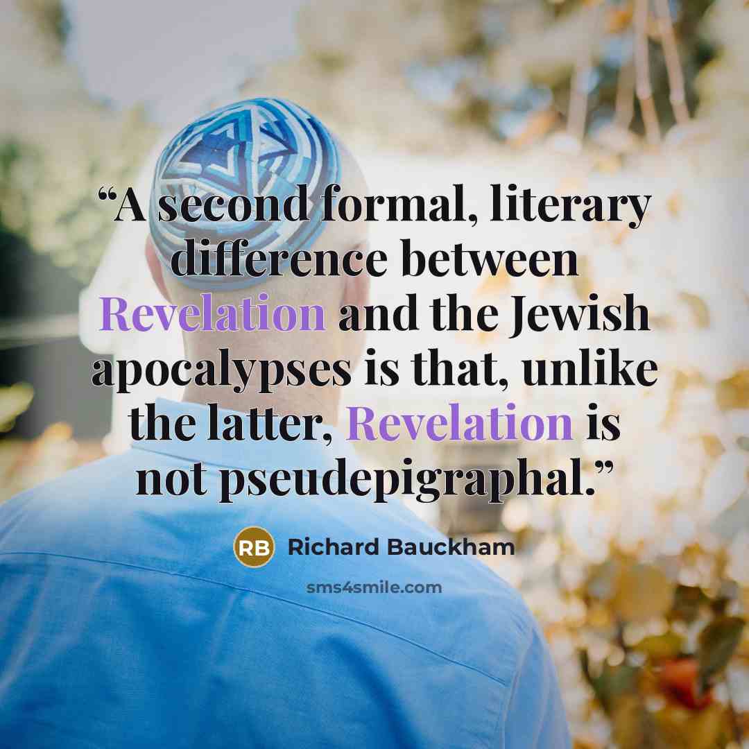 “A second formal, literary difference between Revelation and the Jewish apocalypses is that, unlike the latter, Revelation is not pseudepigraphal.” quote by Richard Bauckham