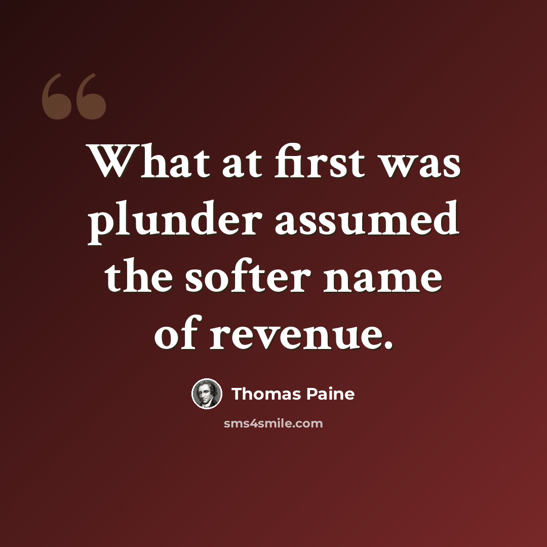 “What at first was plunder assumed the softer name of revenue.” quote by Thomas Paine