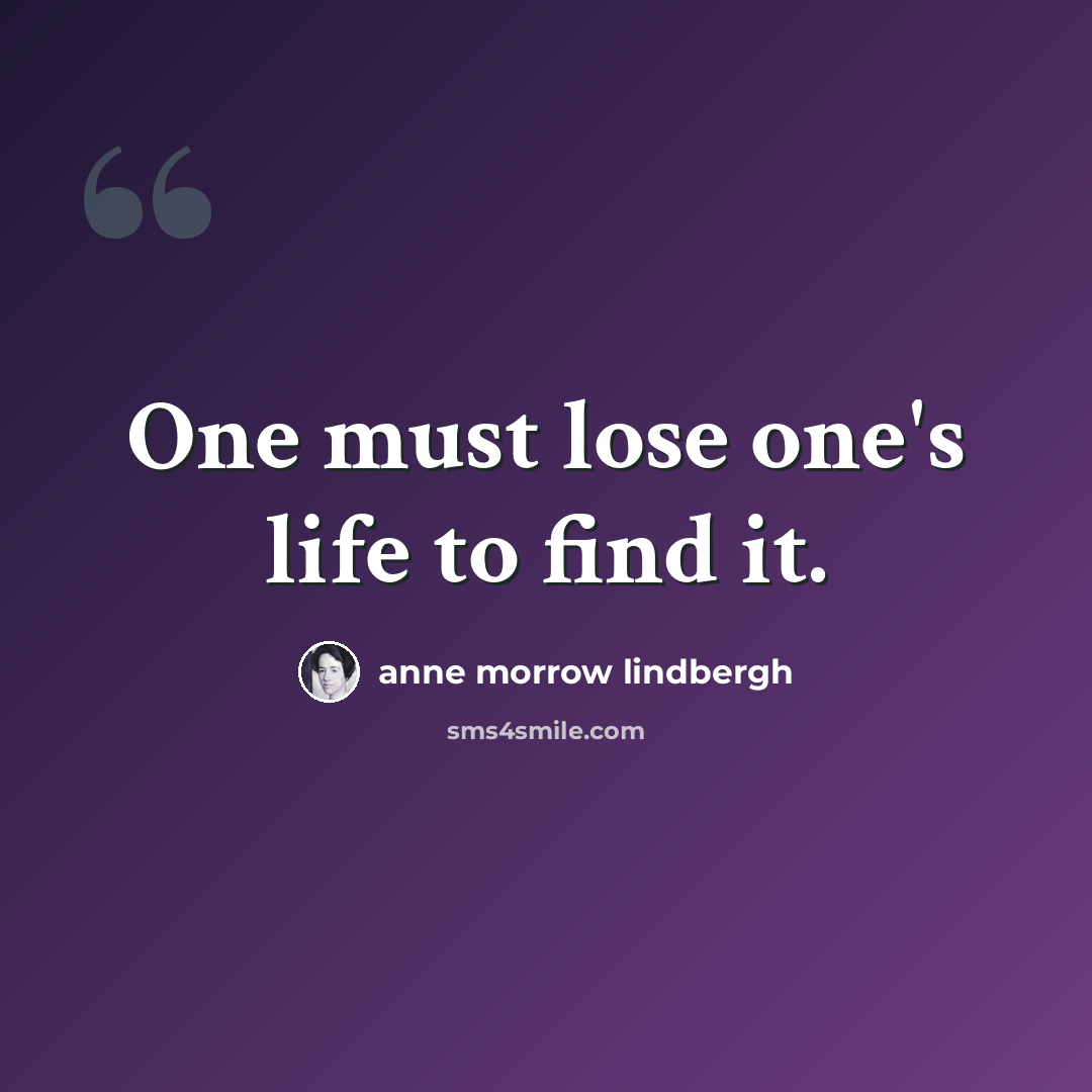 “One must lose one's life to find it.” quote by Anne Morrow Lindbergh