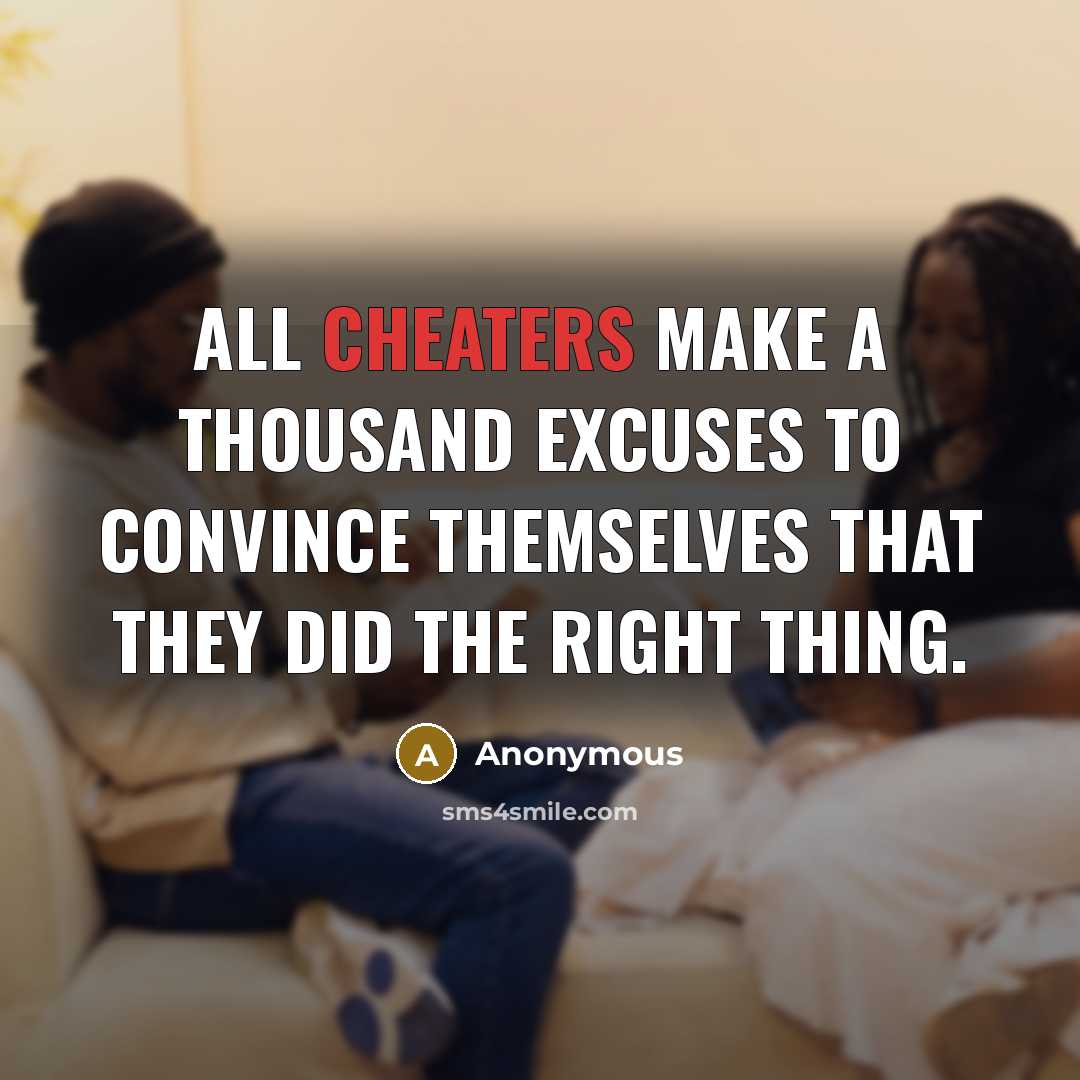“All cheaters make a thousand excuses to convince themselves that they did the right thing.” quote by Anonymous
