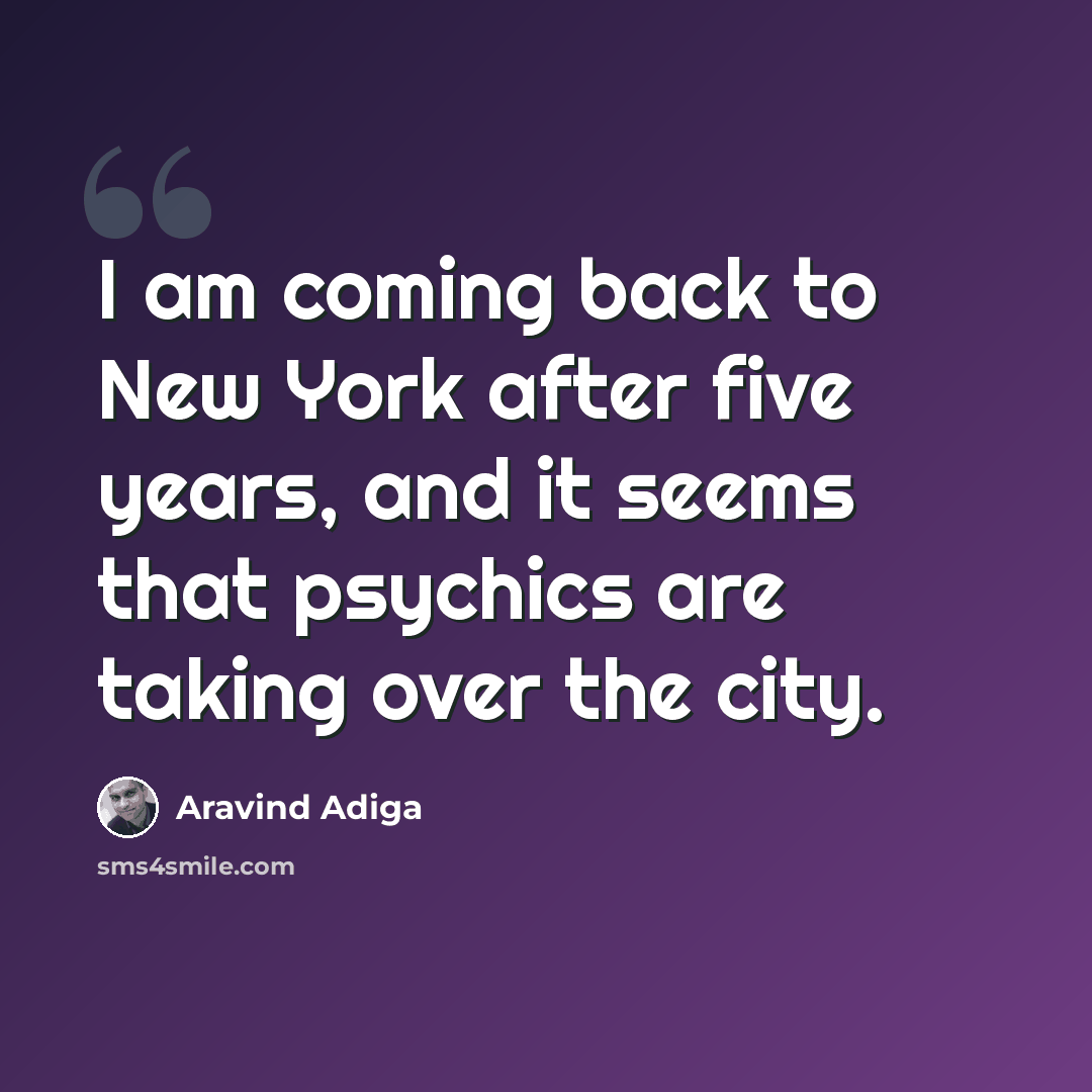 “I am coming back to New York after five years, and it seems that psychics are taking over the city.” quote by Aravind Adiga