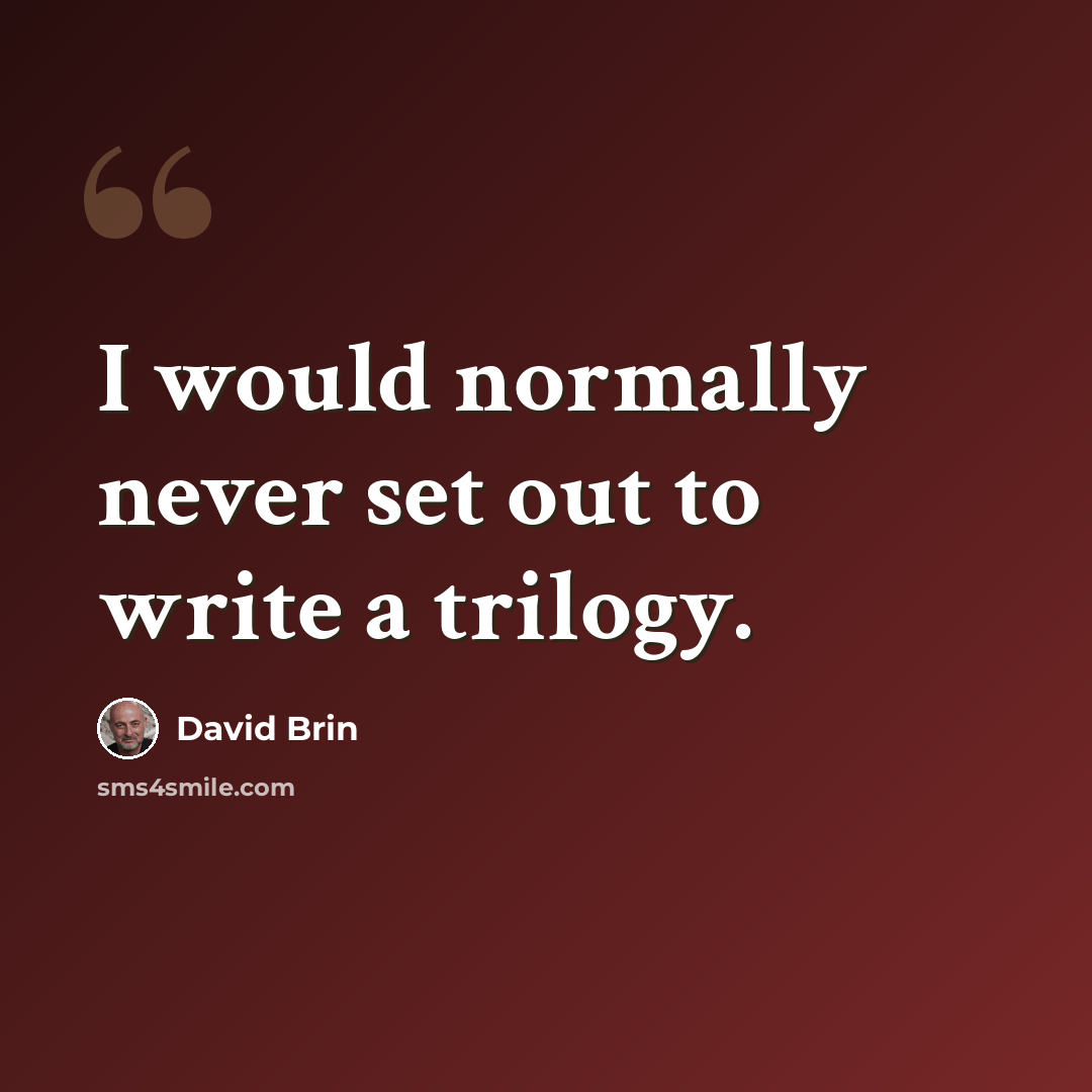 “I would normally never set out to write a trilogy.” quote by David Brin