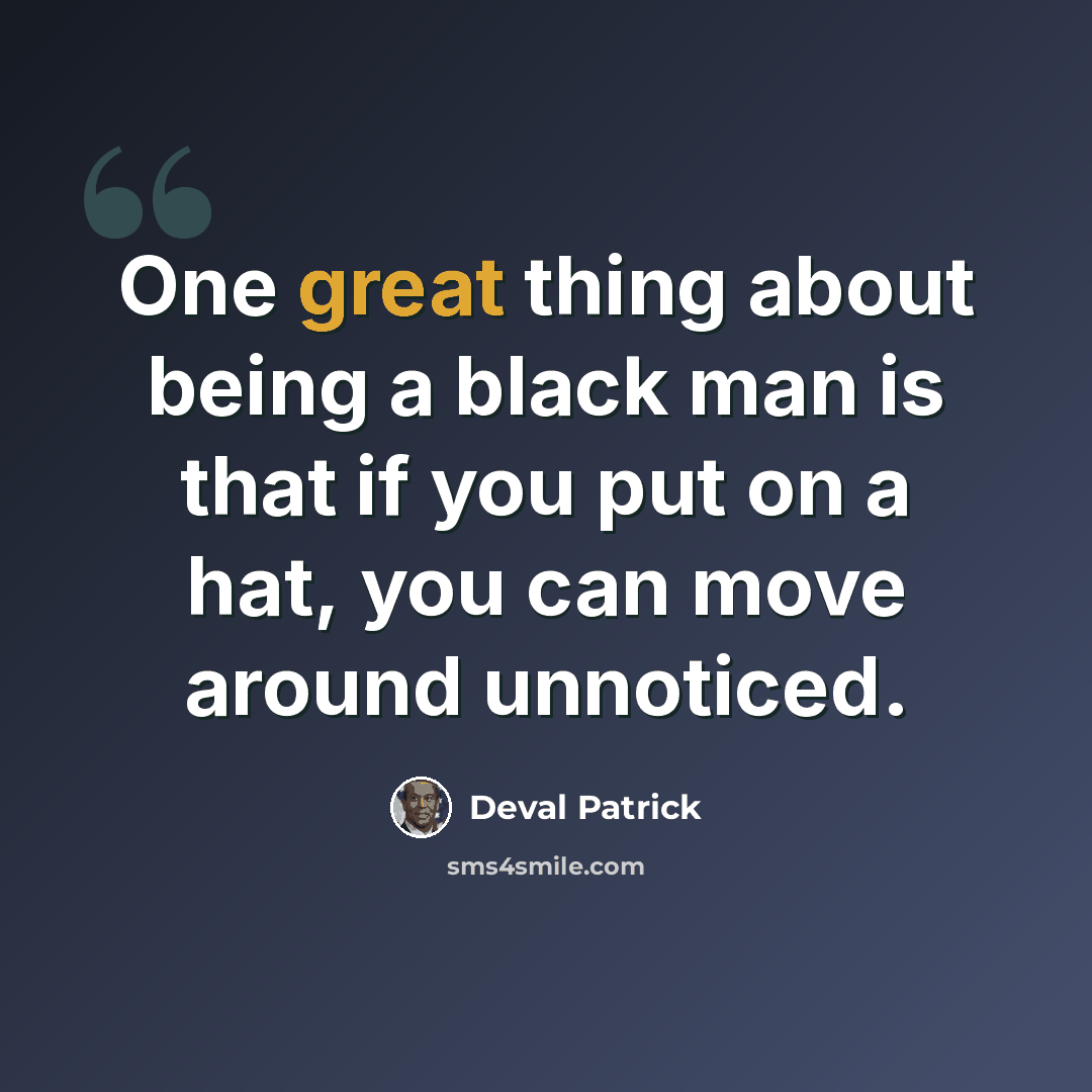 “One great thing about being a black man is that if you put on a hat, you can move around unnoticed.” quote by Deval Patrick
