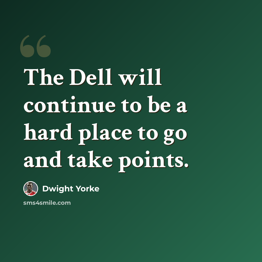 “The Dell will continue to be a hard place to go and take points.” quote by Dwight Yorke