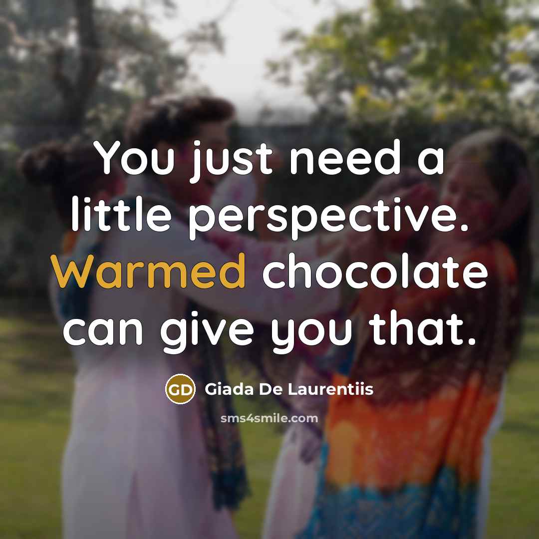 “You just need a little perspective. Warmed chocolate can give you that.” quote by Giada De Laurentiis