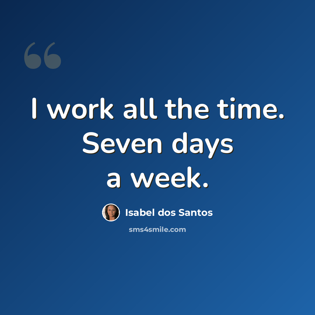 “I work all the time. Seven days a week.” quote by Isabel dos Santos