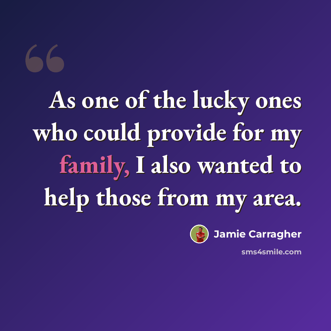“As one of the lucky ones who could provide for my family, I also wanted to help those from my area.” quote by Jamie Carragher