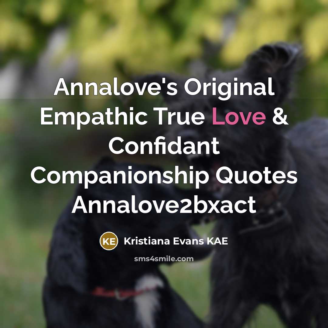 “Annalove's Original Empathic True Love & Confidant Companionship Quotes Annalove2bxact” quote by Kristiana Evans KAE