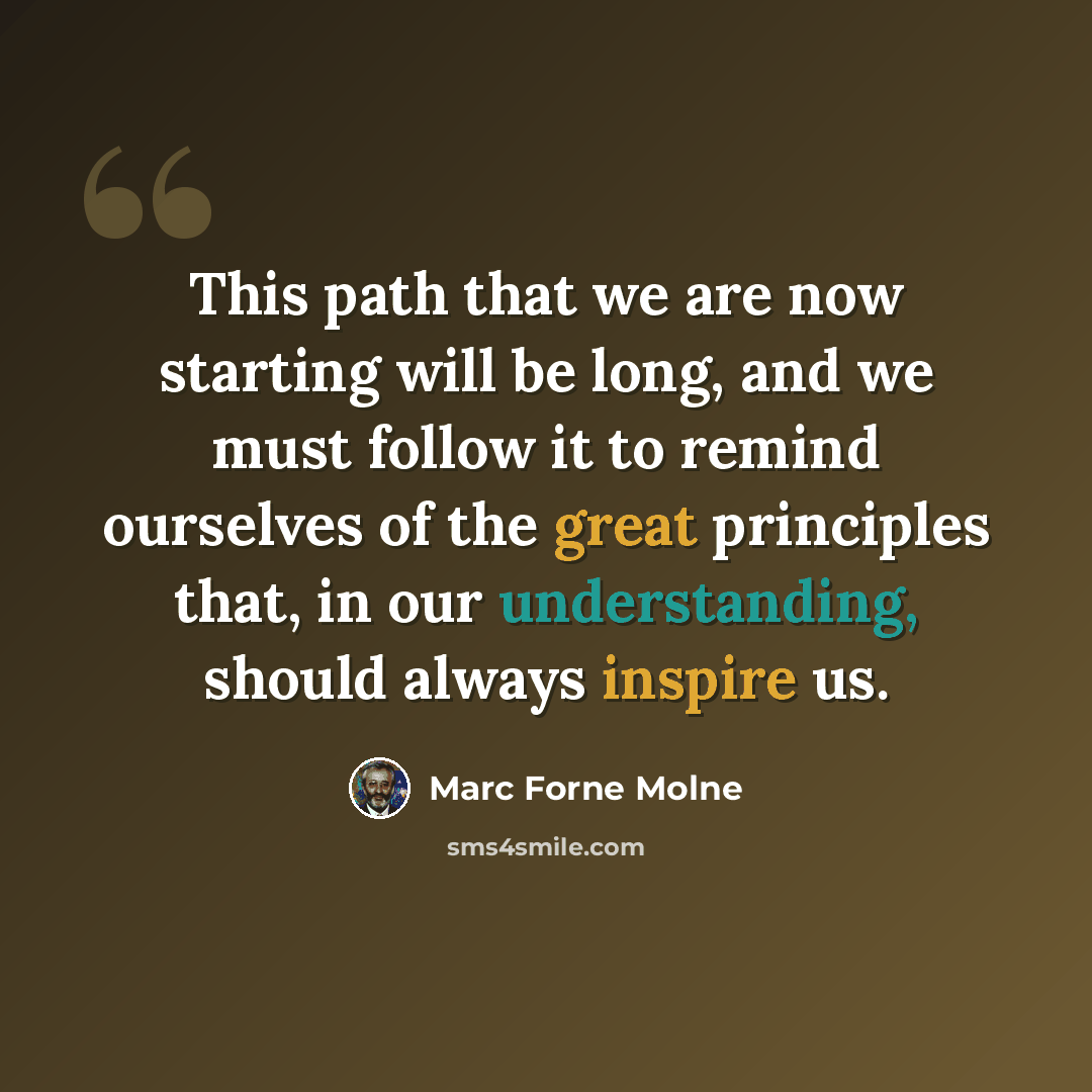 “This path that we are now starting will be long, and we must follow it to remind ourselves of the great principles that, in our understanding, should always inspire us.” quote by Marc Forne Molne