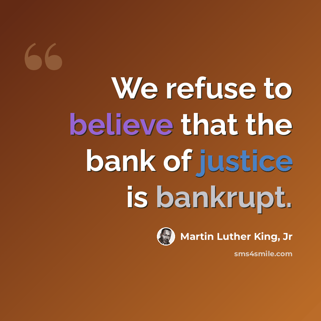 “We refuse to believe that the bank of justice is bankrupt.” quote by Martin Luther King, Jr