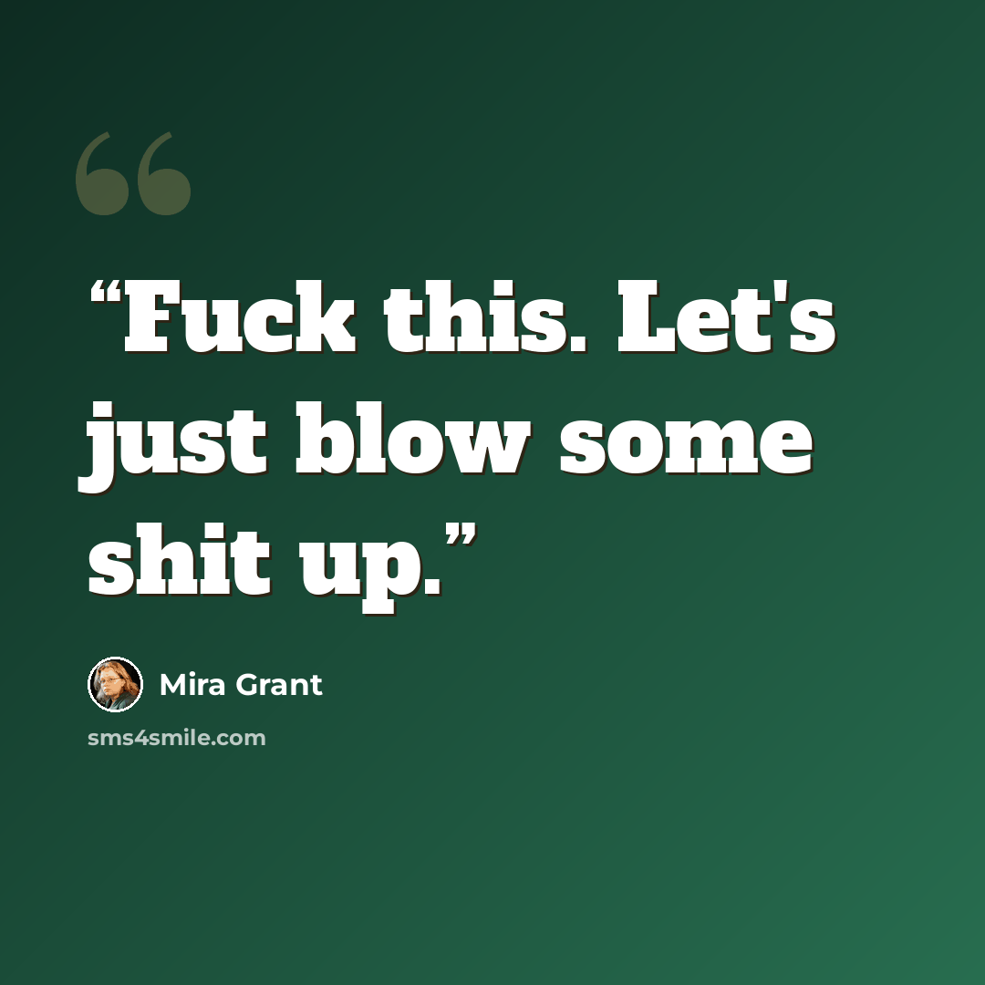 “Fuck this. Let's just blow some shit up.” quote by Mira Grant