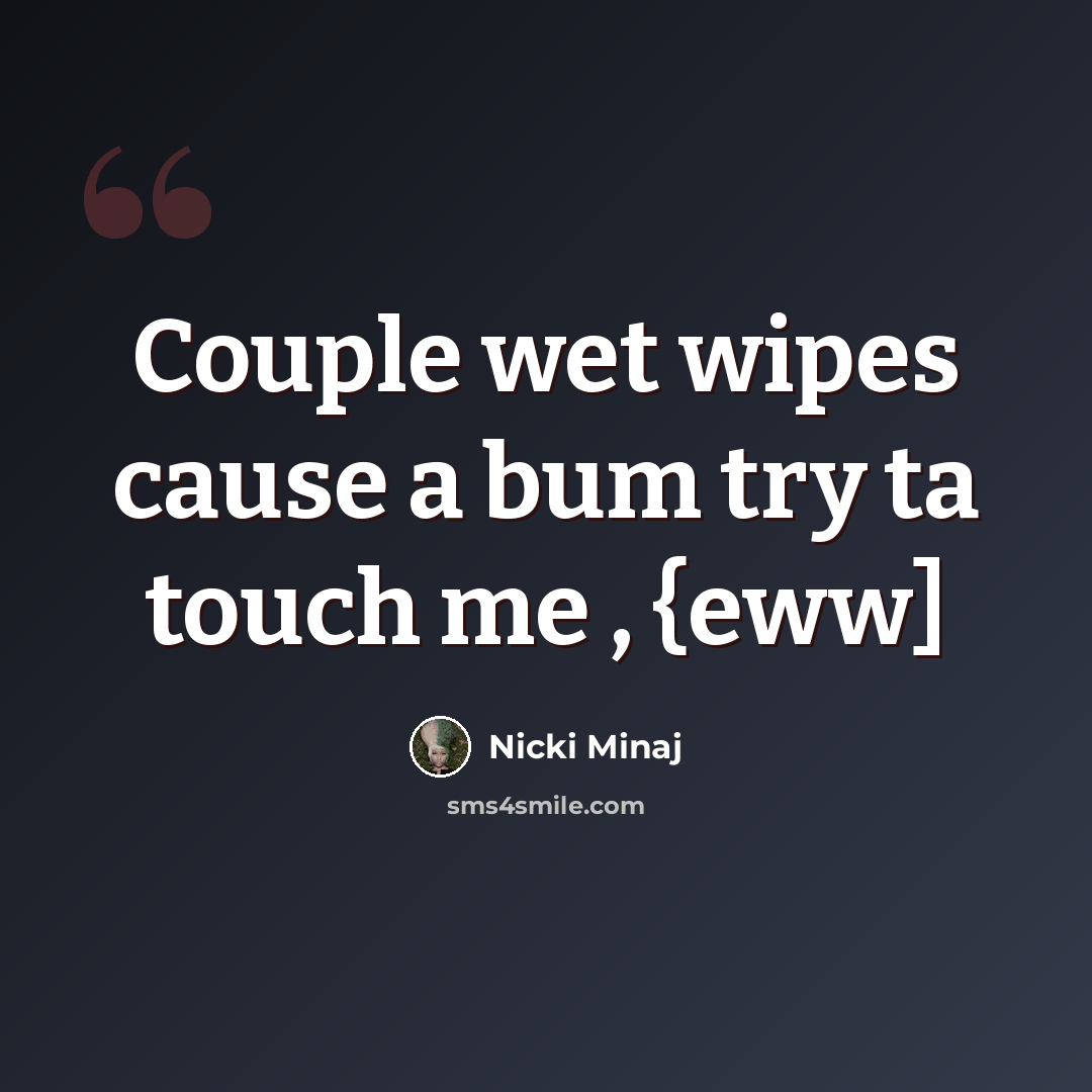 “Couple wet wipes cause a bum try ta touch me , {eww]” quote by Nicki Minaj