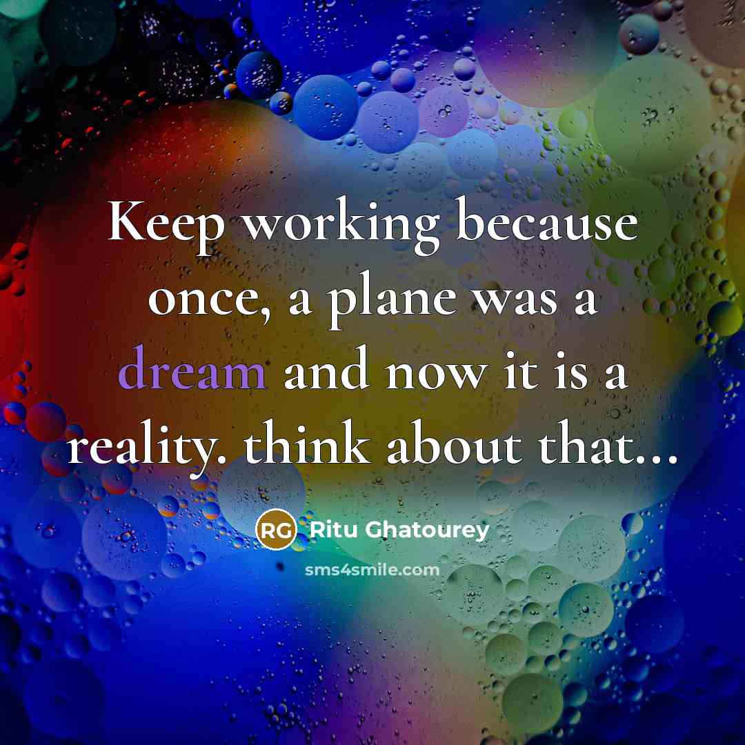 “Keep working because once, a plane was a dream and now it is a reality. think about that...” quote by Ritu Ghatourey