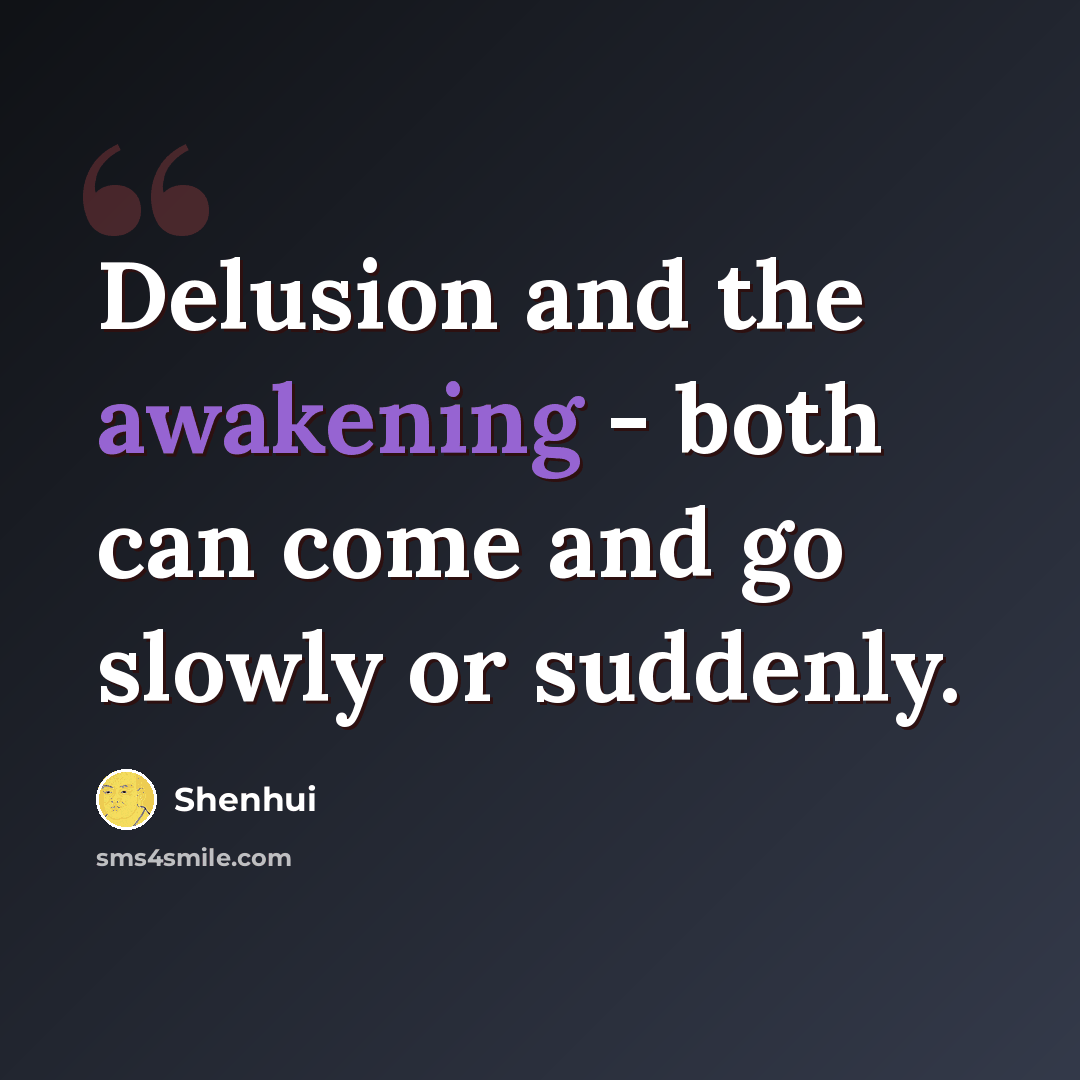 “Delusion and the awakening - both can come and go slowly or suddenly.” quote by Shenhui