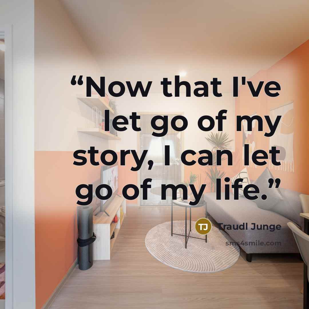 “Now that I've let go of my story, I can let go of my life.” quote by Traudl Junge