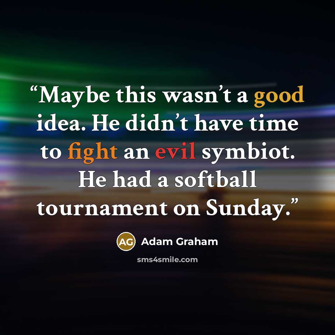 “Maybe this wasn’t a good idea. He didn’t have time to fight an evil symbiot. He had a softball tournament on Sunday.” quote by Adam Graham