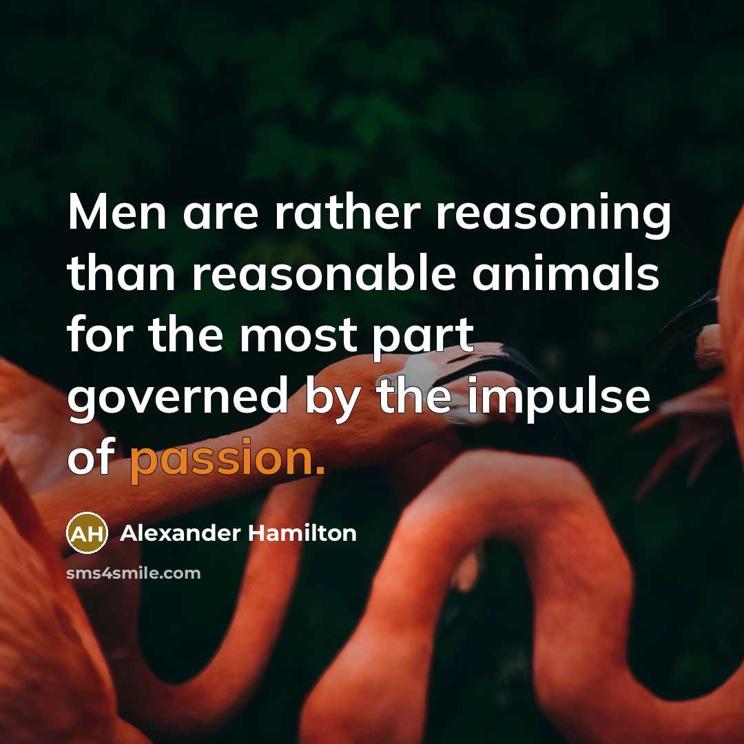 “Men are rather reasoning than reasonable animals for the most part governed by the impulse of passion.” quote by Alexander Hamilton