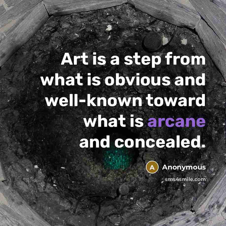 “Art is a step from what is obvious and well-known toward what is arcane and concealed.” quote by Anonymous