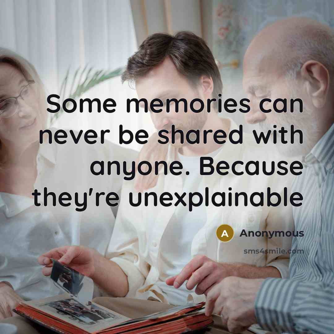 “Some memories can never be shared with anyone. Because they're unexplainable” quote by Anonymous