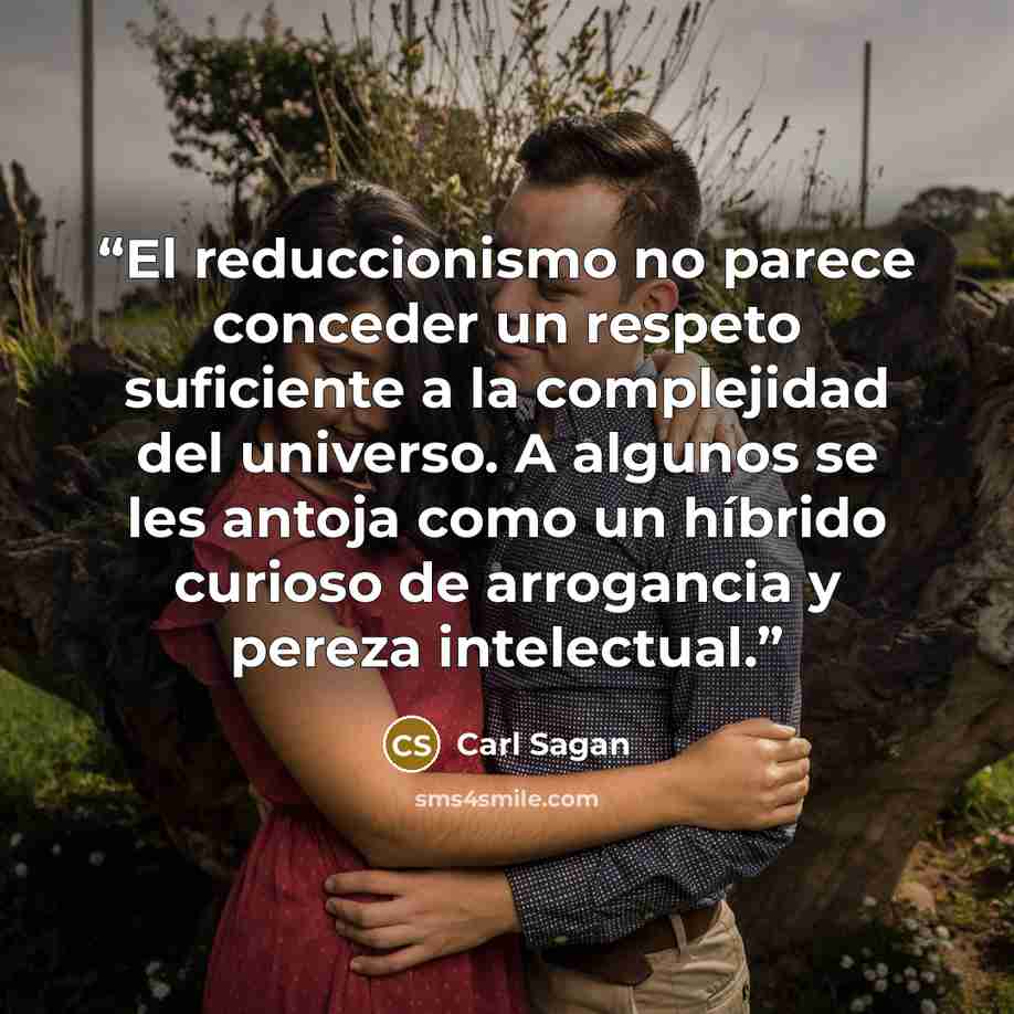 “El reduccionismo no parece conceder un respeto suficiente a la complejidad del universo. A algunos se les antoja como un híbrido curioso de arrogancia y pereza intelectual.” quote by Carl Sagan