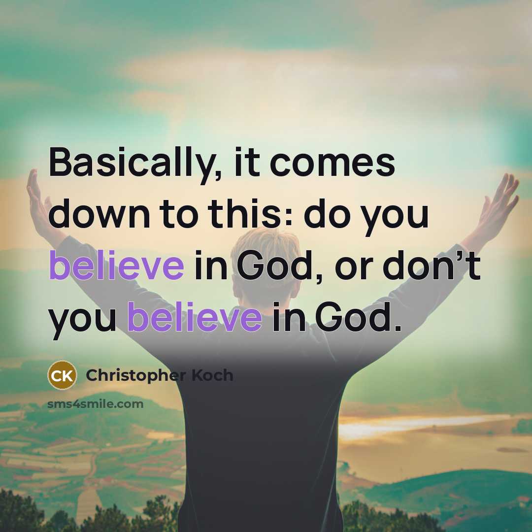 “Basically, it comes down to this: do you believe in God, or don't you believe in God.” quote by Christopher Koch