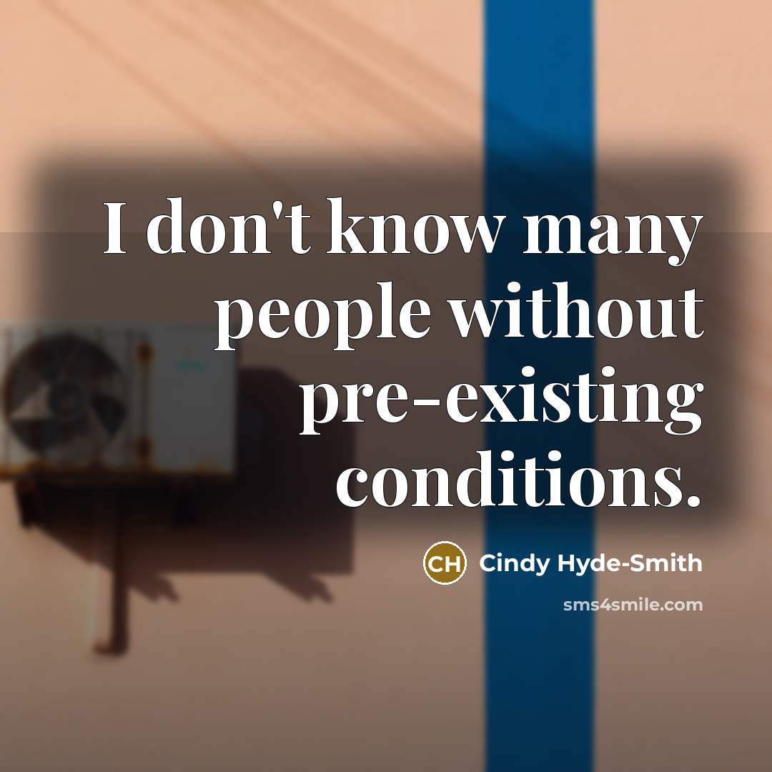 “I don't know many people without pre-existing conditions.” quote by Cindy Hyde-Smith