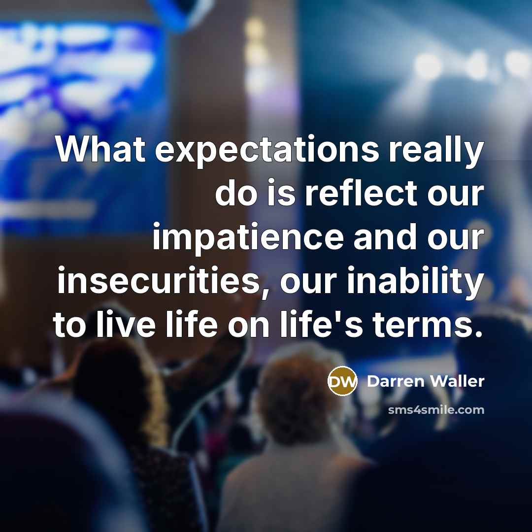 “What expectations really do is reflect our impatience and our insecurities, our inability to live life on life's terms.” quote by Darren Waller
