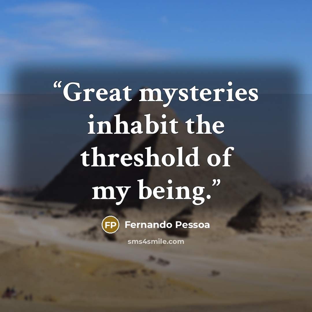 “Great mysteries inhabit the threshold of my being.” quote by Fernando Pessoa