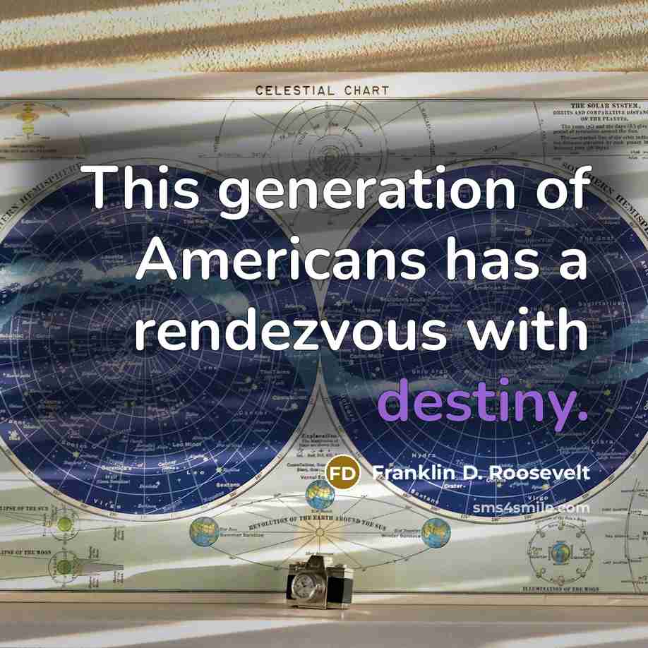 “This generation of Americans has a rendezvous with destiny.” quote by Franklin D. Roosevelt