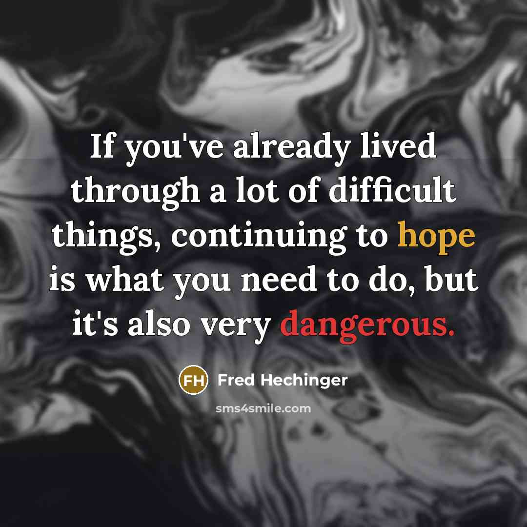 “If you've already lived through a lot of difficult things, continuing to hope is what you need to do, but it's also very dangerous.” quote by Fred Hechinger