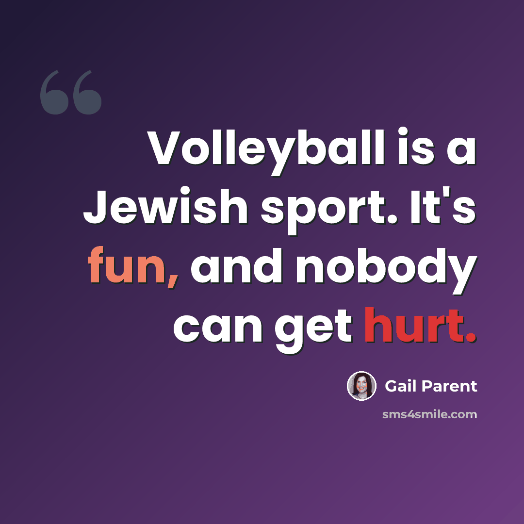 “Volleyball is a Jewish sport. It's fun, and nobody can get hurt.” quote by Gail Parent