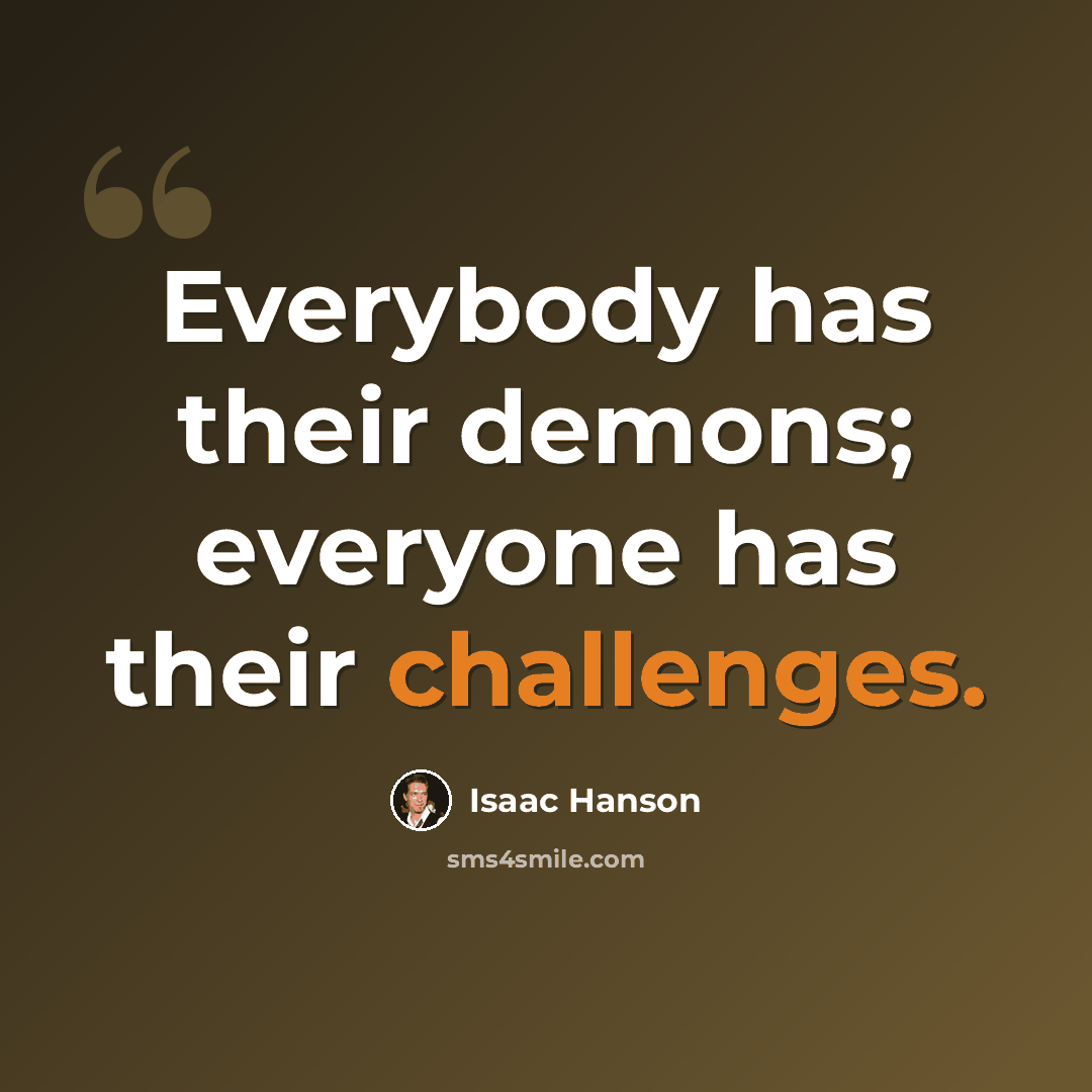 “Everybody has their demons; everyone has their challenges.” quote by Isaac Hanson