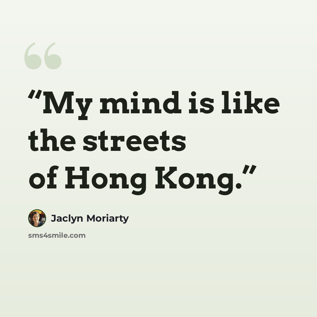 “My mind is like the streets of Hong Kong.” quote by Jaclyn Moriarty