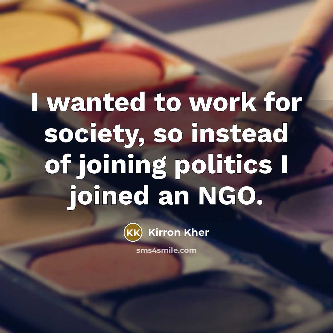 “I wanted to work for society, so instead of joining politics I joined an NGO.” quote by Kirron Kher