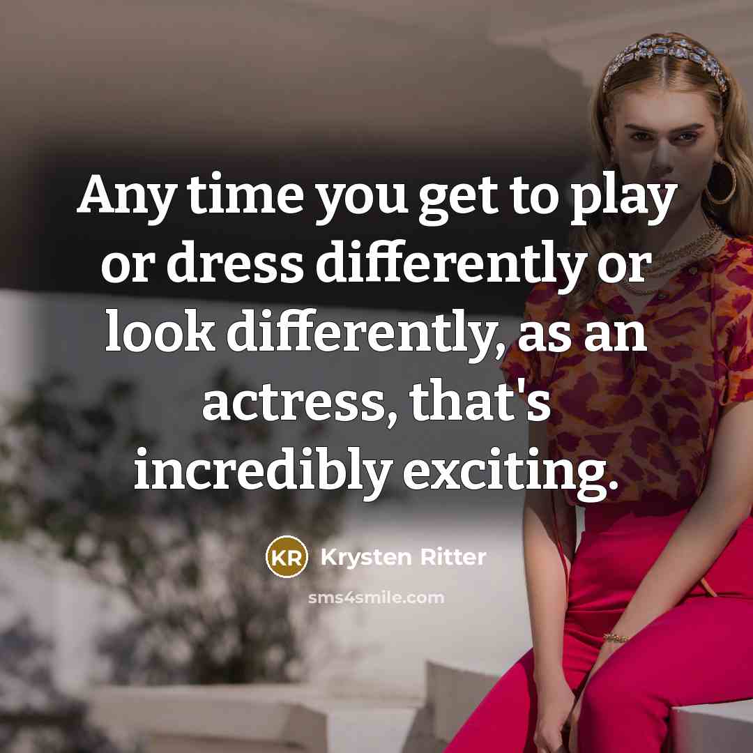 “Any time you get to play or dress differently or look differently, as an actress, that's incredibly exciting.” quote by Krysten Ritter