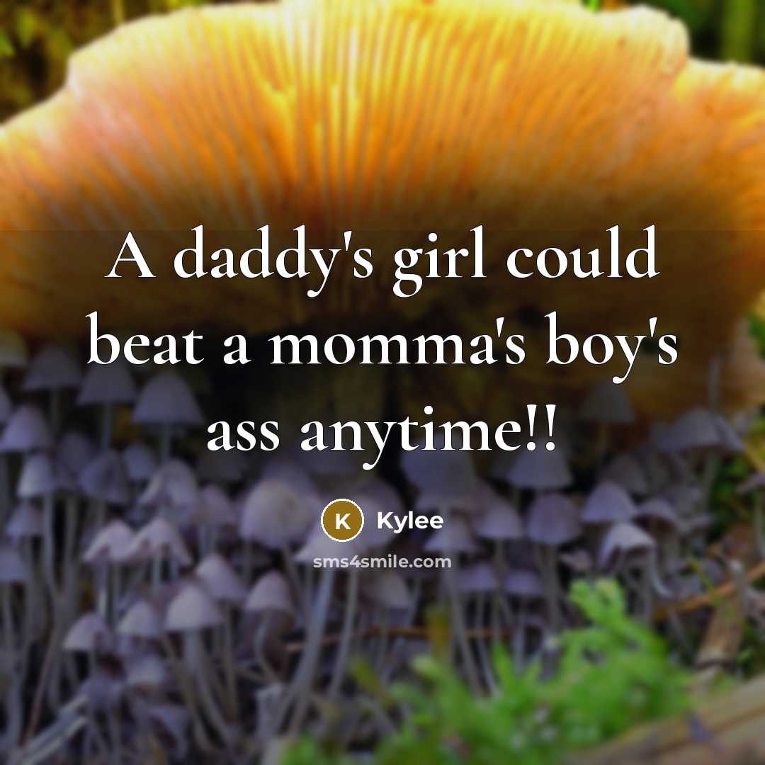“A daddy's girl could beat a momma's boy's ass anytime!!” quote by Kylee