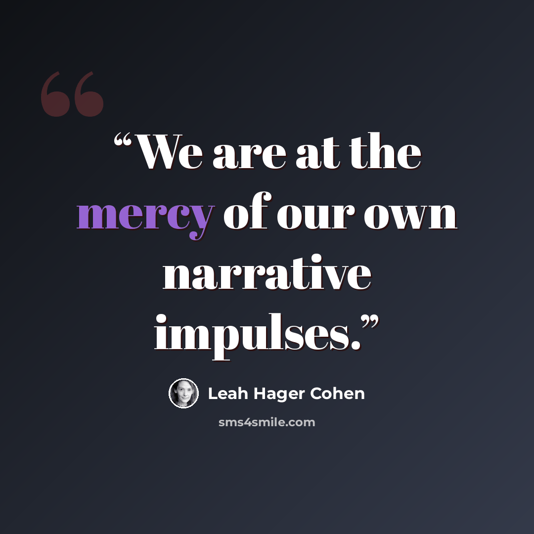 “We are at the mercy of our own narrative impulses.” quote by Leah Hager Cohen