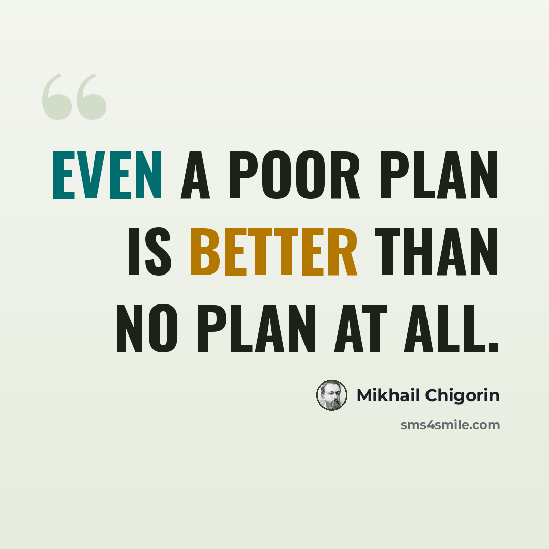 “Even a poor plan is better than no plan at all.” quote by Mikhail Chigorin