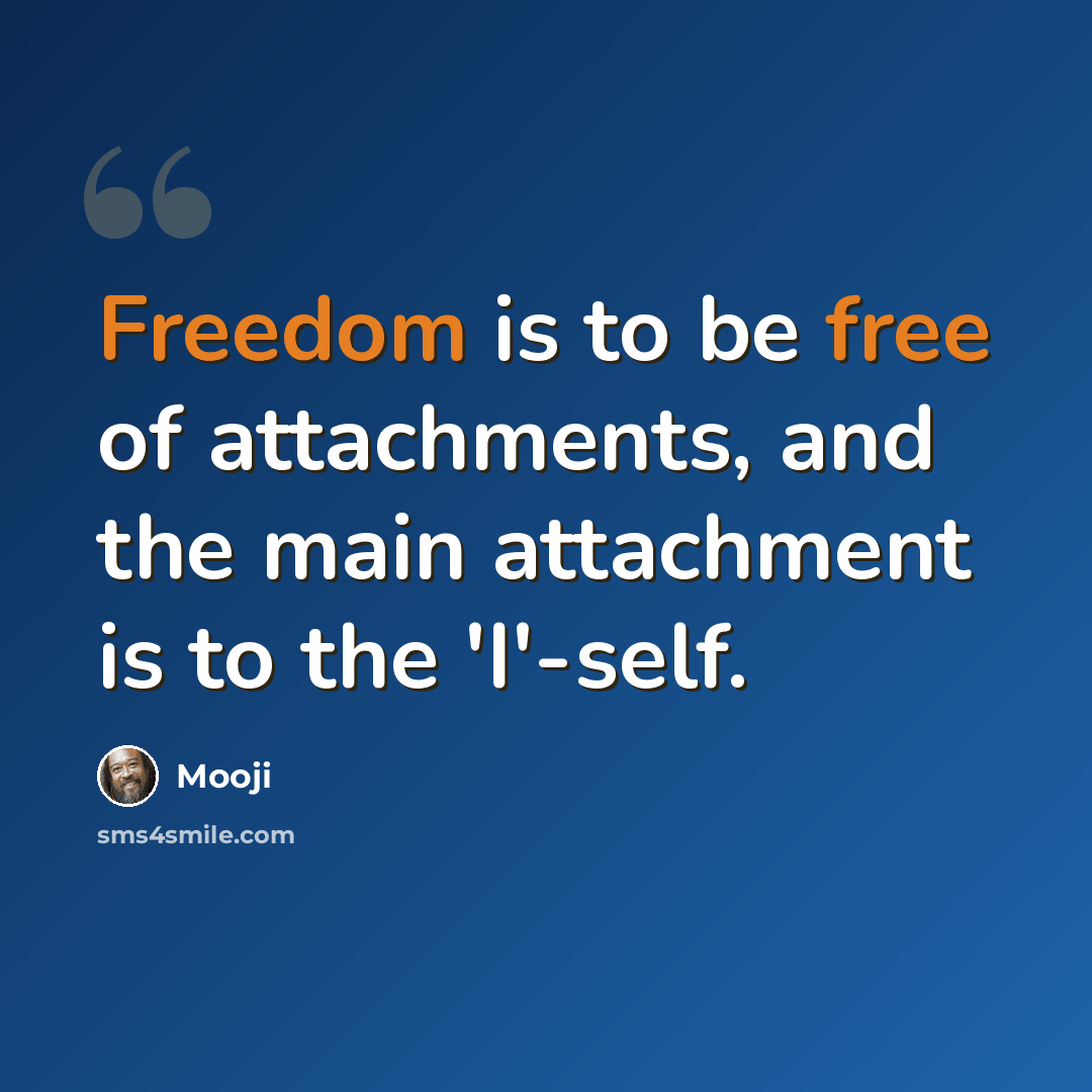 “Freedom is to be free of attachments, and the main attachment is to the 'I'-self.” quote by Mooji