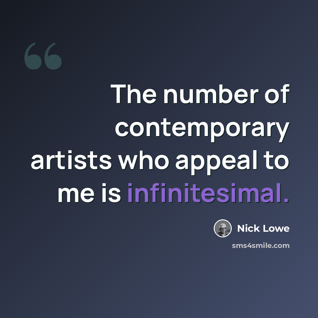 “The number of contemporary artists who appeal to me is infinitesimal.” quote by Nick Lowe