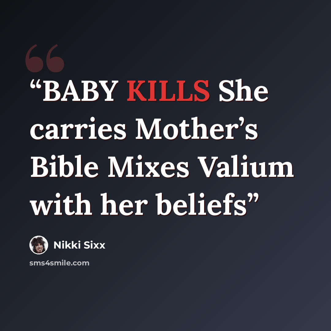“BABY KILLS She carries Mother’s Bible Mixes Valium with her beliefs” quote by Nikki Sixx