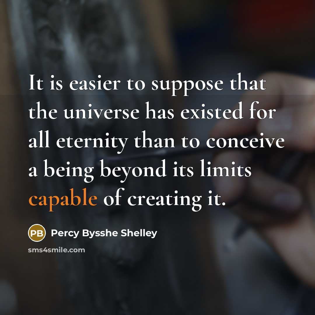 “It is easier to suppose that the universe has existed for all eternity than to conceive a being beyond its limits capable of creating it.” quote by Percy Bysshe Shelley