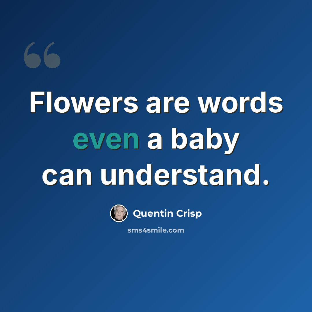 “Flowers are words even a baby can understand.” quote by Quentin Crisp