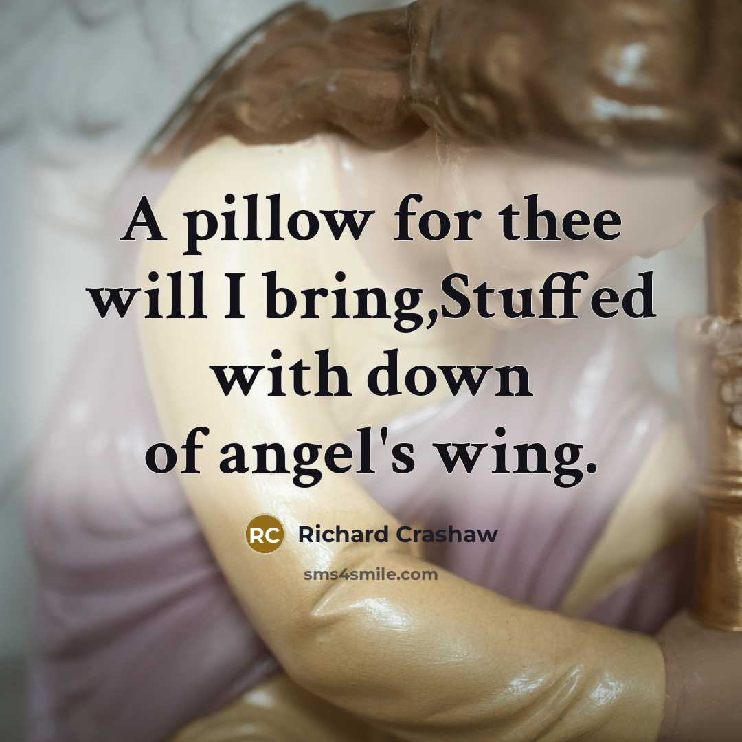 “A pillow for thee will I bring,Stuffed with down of angel's wing.” quote by Richard Crashaw
